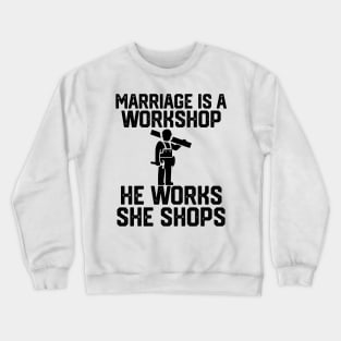 marriage is a workshop he works she shops Crewneck Sweatshirt